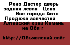 Рено Дастер дверь задняя левая › Цена ­ 20 000 - Все города Авто » Продажа запчастей   . Алтайский край,Камень-на-Оби г.